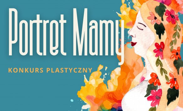 ZAPRASZAMY do udziału w Konkursie Plastycznym „PORTRET MAMY”…